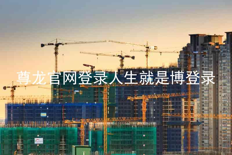 尊龙官网登录人生就是博登录