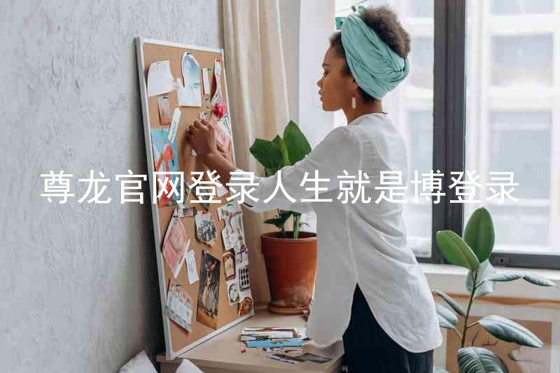 尊龙官网登录人生就是博登录